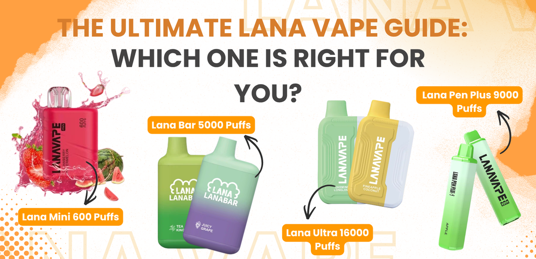 The Ultimate Lana Vape Guide: From 600 to 32,000 Puffs, Which One Is Right for You?